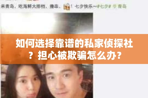 如何选择靠谱的私家侦探社？担心被欺骗怎么办？