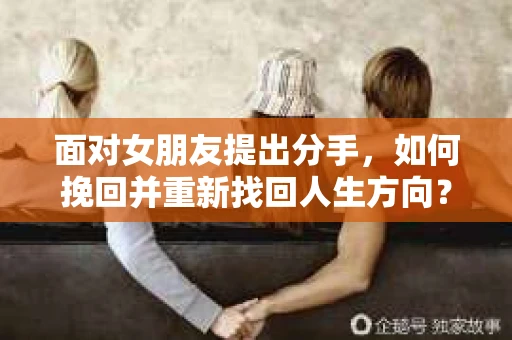 面对女朋友提出分手，如何挽回并重新找回人生方向？