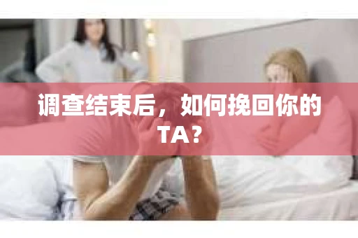调查结束后，如何挽回你的TA？