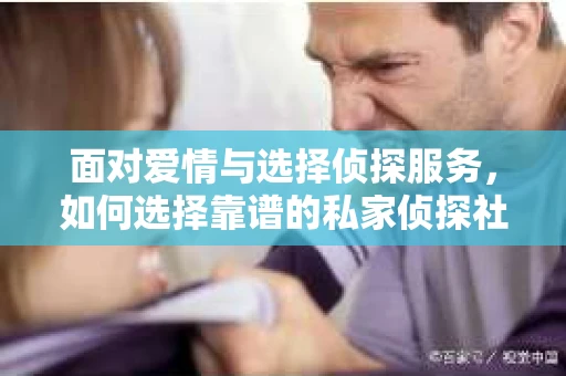 面对爱情与选择侦探服务，如何选择靠谱的私家侦探社？