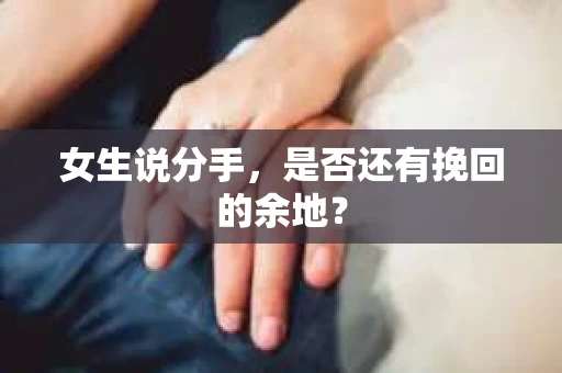 女生说分手，是否还有挽回的余地？