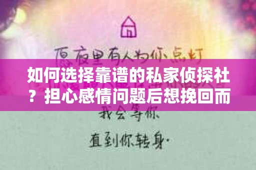 如何选择靠谱的私家侦探社？担心感情问题后想挽回而遭遇江苏女友提分手怎么办？